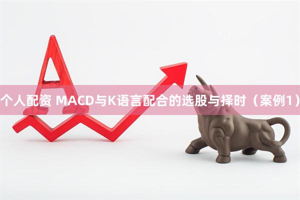个人配资 MACD与K语言配合的选股与择时（案例1）